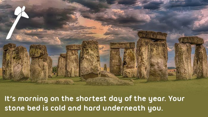 A picture of Stonehenge at sunrise. Text reads: It's morning on the shortest day of the year. Your stone bed is cold and hard underneath you.